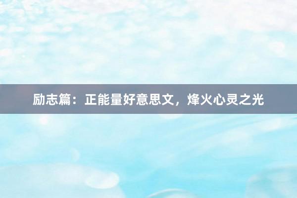 励志篇：正能量好意思文，烽火心灵之光