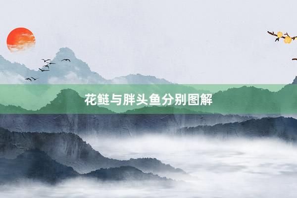 花鲢与胖头鱼分别图解