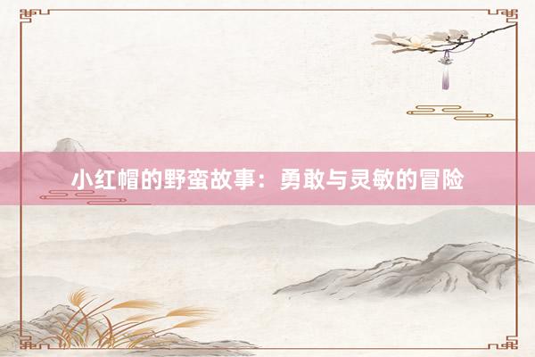 小红帽的野蛮故事:勇敢与灵敏的冒险